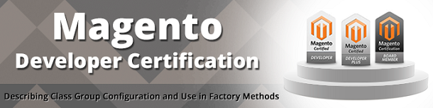 Describing Class Group Configuration and Use in Factory Methods (Magento Certified Developer Exam)