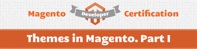 Themes in Magento. Part I (Magento Certified Developer Exam)