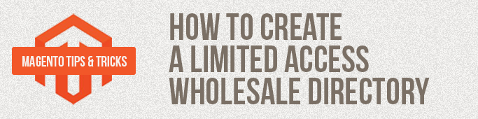Magento Tips: How To Create A Limited Access Wholesale Directory