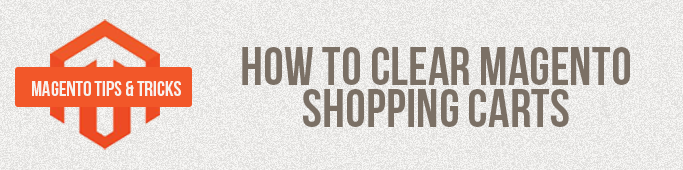 Magento Tips: How To Clear Magento Shopping Carts