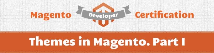 Themes in Magento. Part I (Magento Certified Developer Exam)