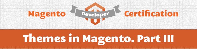Themes in Magento. Part III (Magento Certified Developer Exam)