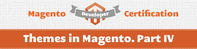 Themes in Magento. Part IV (Magento Certified Developer Exam)