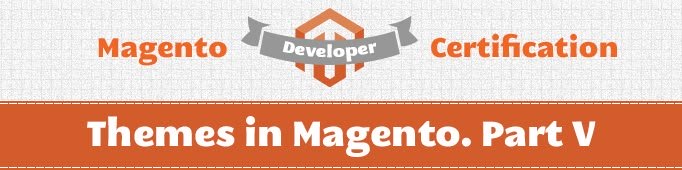 Themes in Magento. Part V (Magento Certified Developer Exam)