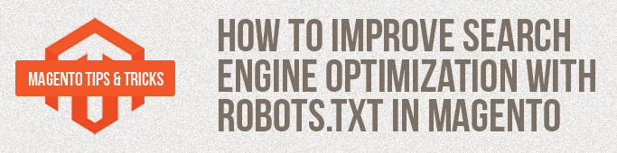 Magento Tips: How to improve search engine optimization with Robots.txt