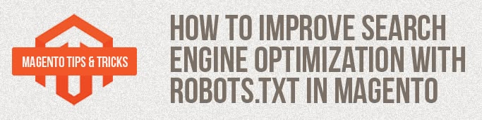 Magento Tips: How to improve search engine optimization with Robots.txt