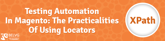 Testing Automation In Magento: The Practicalities Of Using Locators