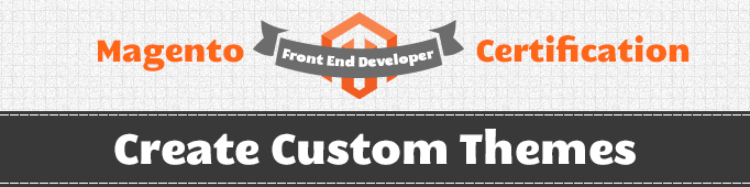 Create custom themes (Magento Front End Developer Certification)