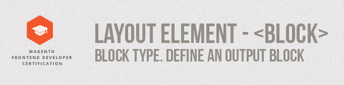 Layout Element – Block. Block Type. Define an Output Block