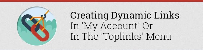 Creating Dynamic Links in ‘My Account’ or in the ‘Toplinks’ Menu in Magento