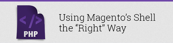 Using Magento’s Shell the “Right” Way