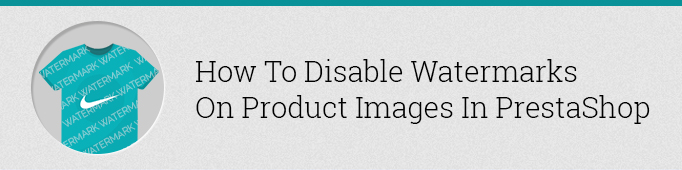 How to Disable Watermarks on Product Images in Prestashop