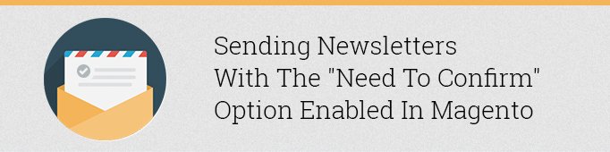 Sending Newsletters with the “Need to Confirm” Option Enabled in Magento