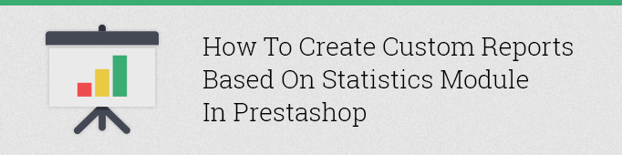 How to Create Custom Reports Based on Statistics Module in Prestashop