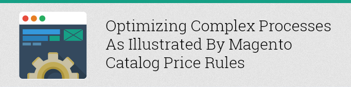 Optimizing Complex Processes as Illustrated by Magento Catalog Price Rules