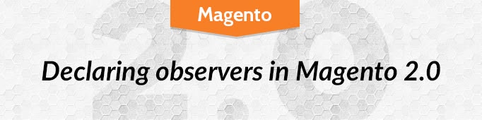 Declaring Observers in Magento 2.0 (Updated)