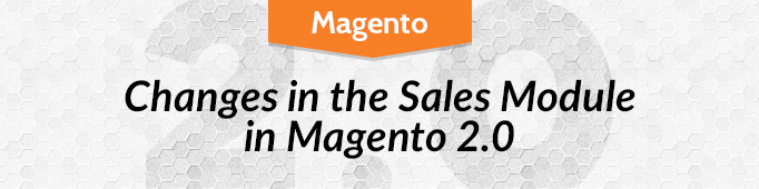 Changes in the Sales Module in Magento 2.0