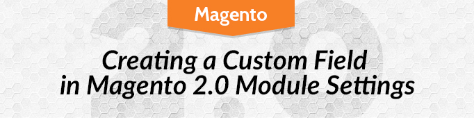 Creating a Custom Field in Magento 2.0 Module Settings