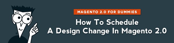 How to Schedule a Design Change in Magento 2.0