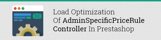 Load Optimization of AdminSpecificPriceRule Controller in Prestashop