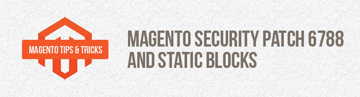Magento Security Patch 6788 and Static Blocks