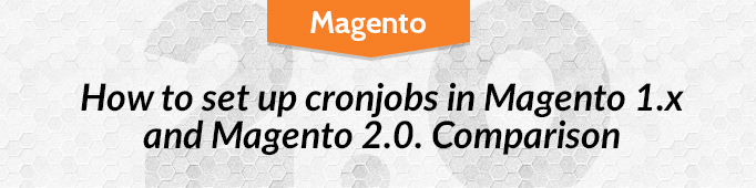 How to Set Up CronJobs in Magento 1.x and Magento 2.0. Comparison