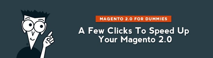 A Few Clicks to Speed Up Your Magento 2 Frontend