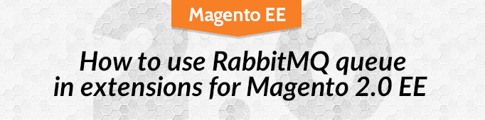 How to Use RabbitMQ Queue in Extensions For Magento 2.0 EE