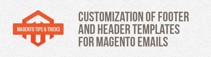 Customization of Footer and Header Templates for Magento Emails