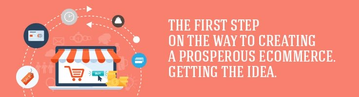 The First Step on the Way to Creating a Prosperous eCommerce. Getting the Idea