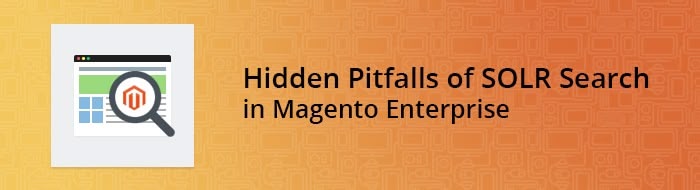 Hidden Pitfalls of SOLR Search in Magento Enterprise