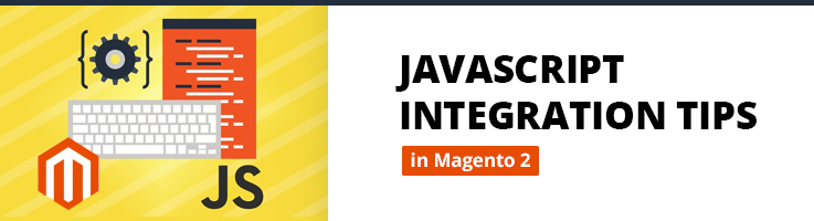 JavaScript Integration Tips in Magento 2