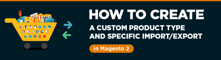 How to Create a Custom Product Type and Specific Import/Export in Magento 2
