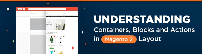 Understanding Containers, Blocks and Actions in Magento 2 Layout Structure