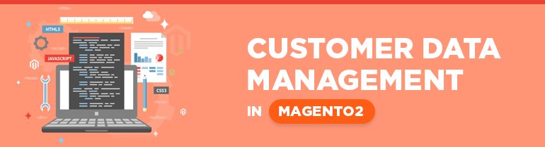 Customer Data Management in Magento 2
