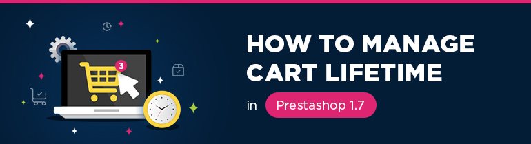 How to Manage Cart Lifetime in Prestashop 1.7