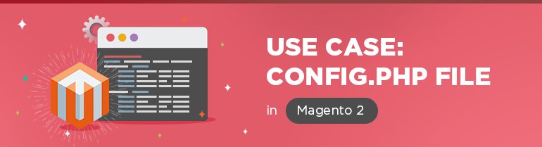Use Case: Config.php File in Magento 2