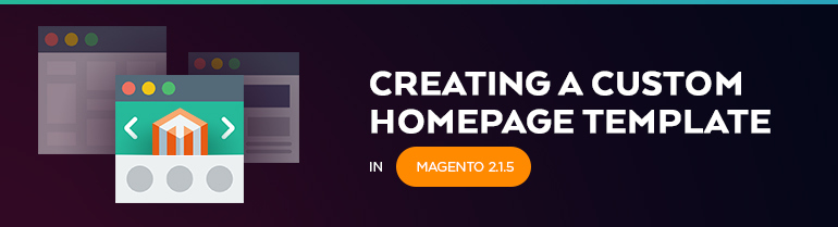 Creating a Custom Homepage Template in Magento 2.1.5