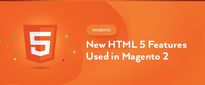 New HTML 5 Features Used in Magento 2 (Magento Front End Developer Certification)