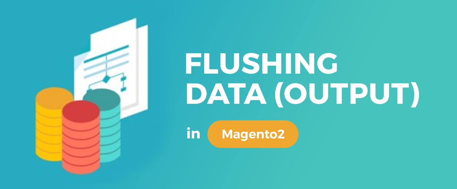 Flushing Data (Output) in Magento 2