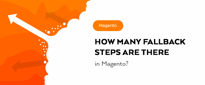 How Many Fallback Steps Are There in Magento 1.x and 2.x?