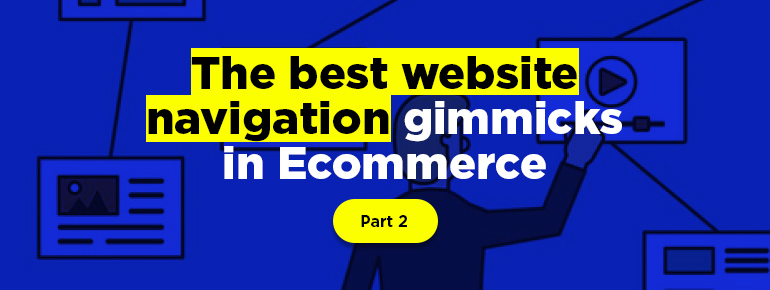 The Best Ecommerce Website Navigation Gimmicks – Pt. 2