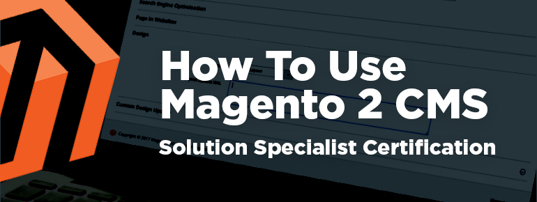 How To Use Magento 2 CMS (Solution Specialist Certification)