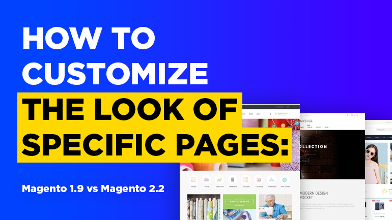 How to Customize the Look of Specific Pages: Magento 1.9 vs Magento 2.2