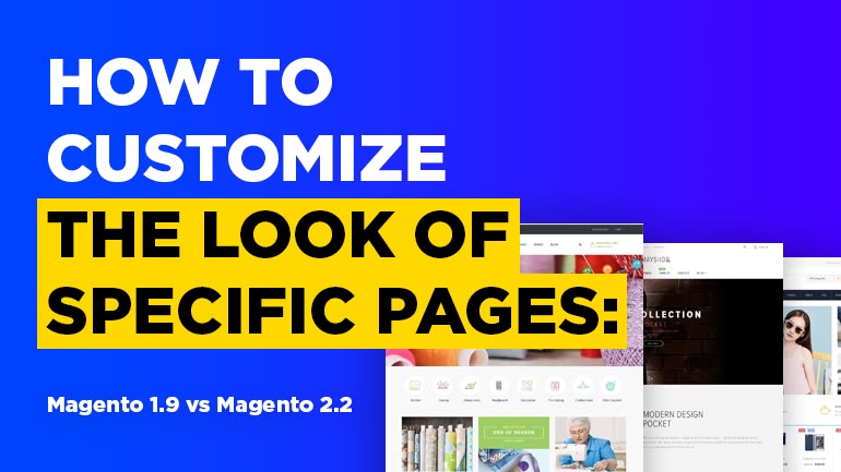 How to Customize the Look of Specific Pages: Magento 1.9 vs Magento 2.2