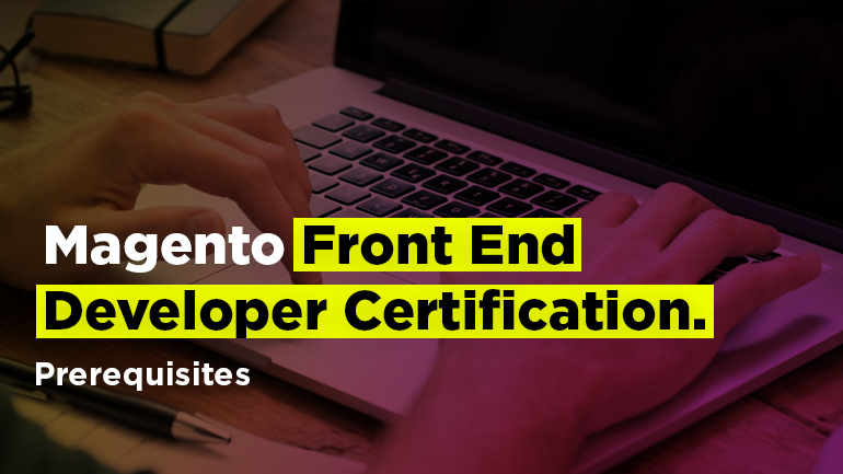 Magento Front End Developer Certification. Prerequisites