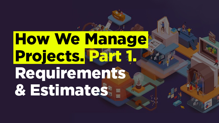 How We Manage Projects. Part 1. Requirements & Estimates