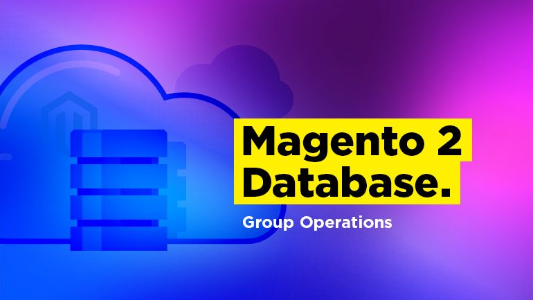 Magento 2 Database. Group Operations