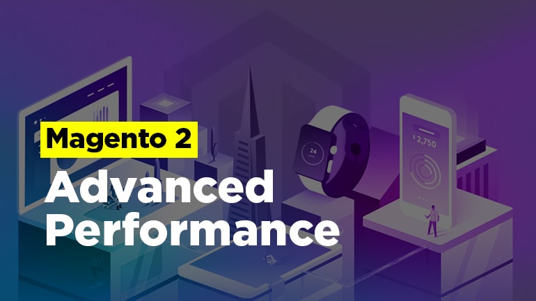 Magento 2 Advanced Performance