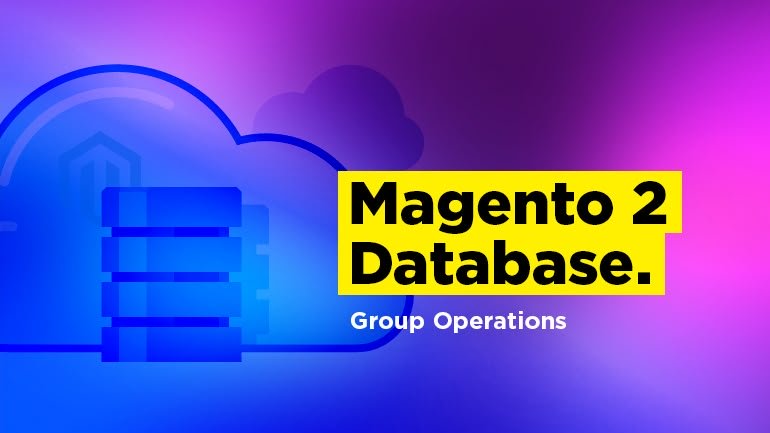 Magento 2 Database. Group Operations